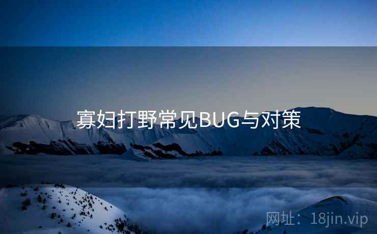 寡妇打野常见BUG与对策
