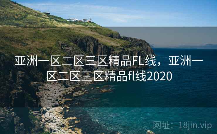 亚洲一区二区三区精品FL线，亚洲一区二区三区精品fl线2020