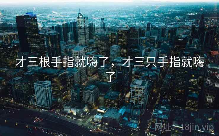 才三根手指就嗨了，才三只手指就嗨了