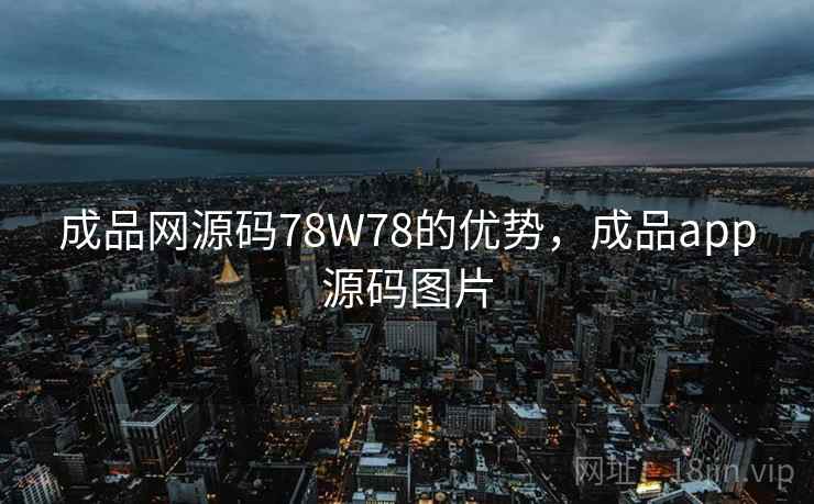 成品网源码78W78的优势，成品app源码图片