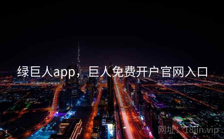 绿巨人app，巨人免费开户官网入口