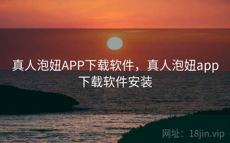 真人泡妞APP下载软件，真人泡妞app下载软件安装