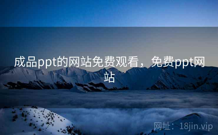 成品ppt的网站免费观看，免费ppt网站