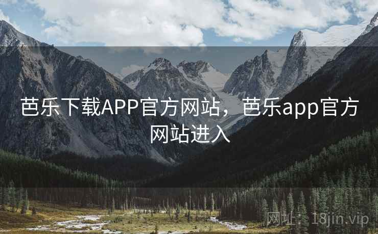 芭乐下载APP官方网站，芭乐app官方网站进入