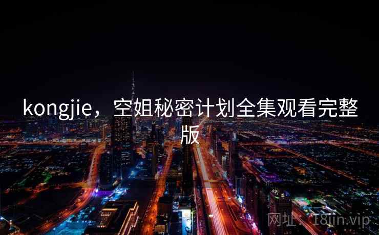 kongjie，空姐秘密计划全集观看完整版