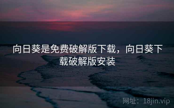 向日葵是免费破解版下载，向日葵下载破解版安装
