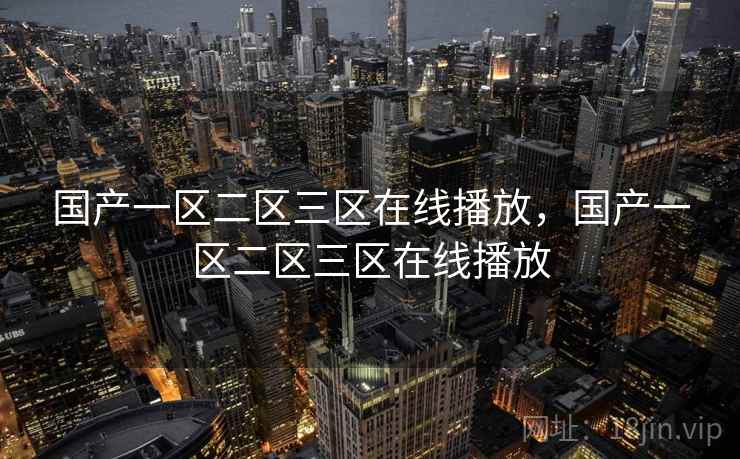 国产一区二区三区在线播放，国产一区二区三区在线播放