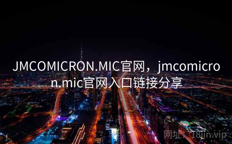 JMCOMICRON.MIC官网，jmcomicron.mic官网入口链接分享