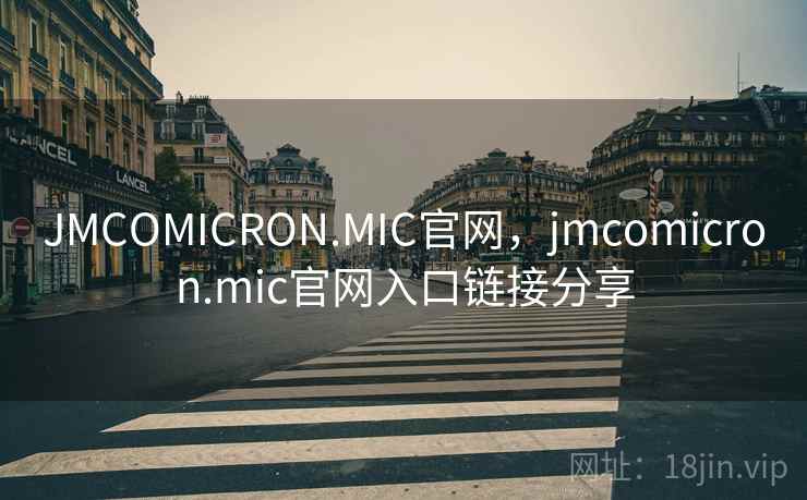 JMCOMICRON.MIC官网，jmcomicron.mic官网入口链接分享