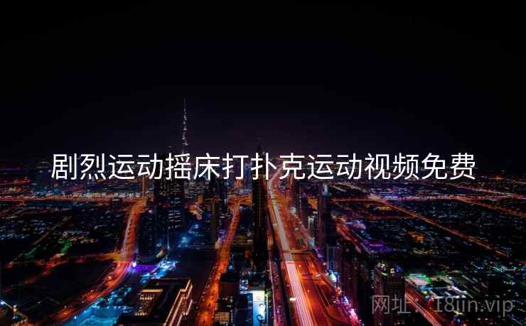 剧烈运动摇床打扑克运动视频免费