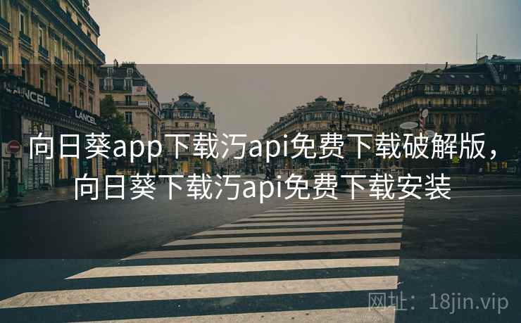 向日葵app下载汅api免费下载破解版，向日葵下载汅api免费下载安装