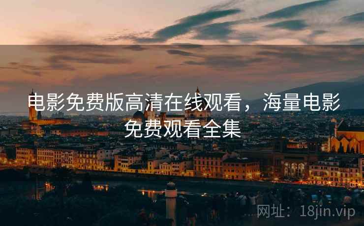 电影免费版高清在线观看，海量电影免费观看全集