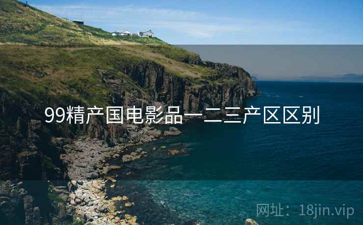 99精产国电影品一二三产区区别