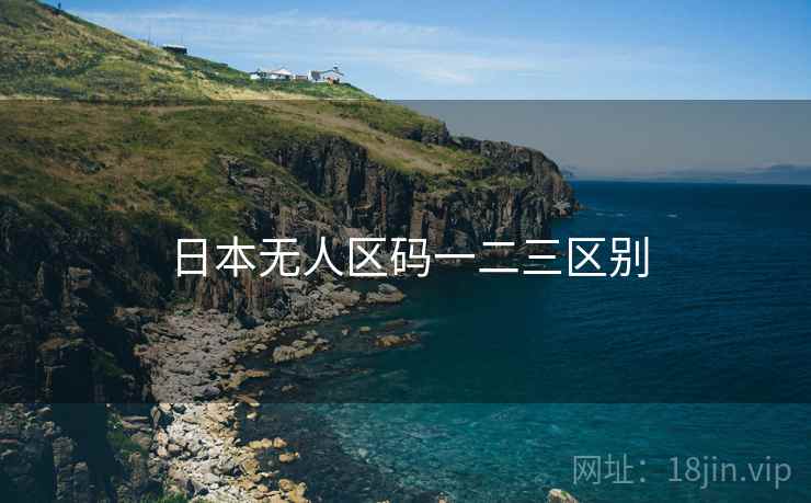 日本无人区码一二三区别
