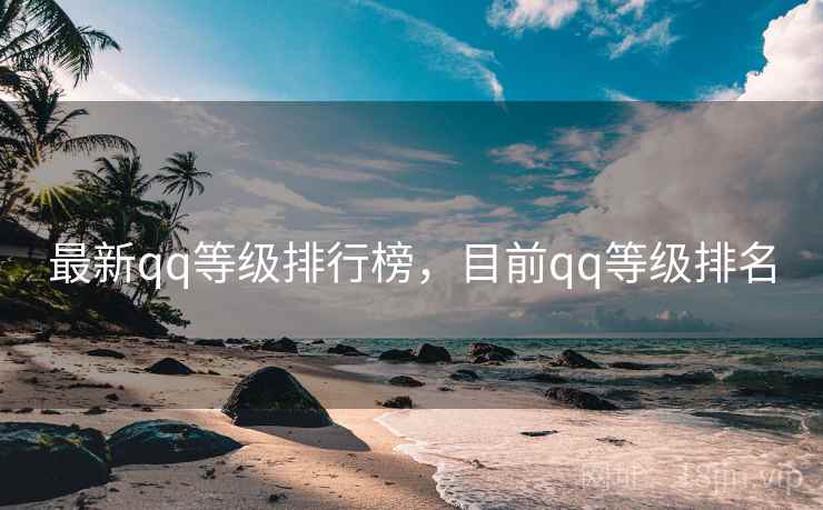 最新qq等级排行榜，目前qq等级排名