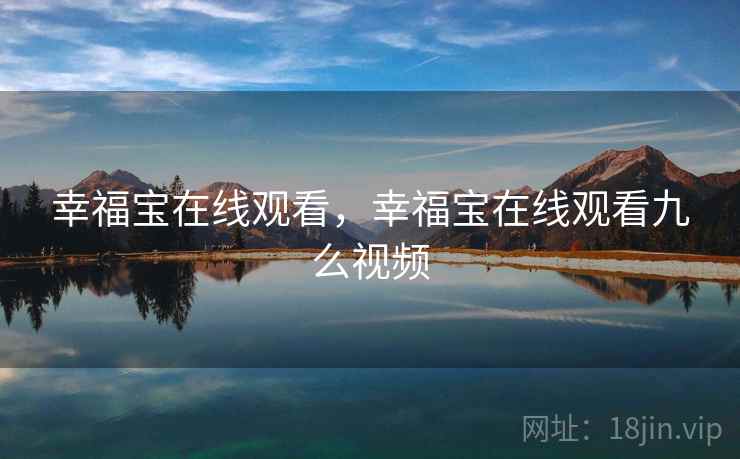 幸福宝在线观看，幸福宝在线观看九么视频