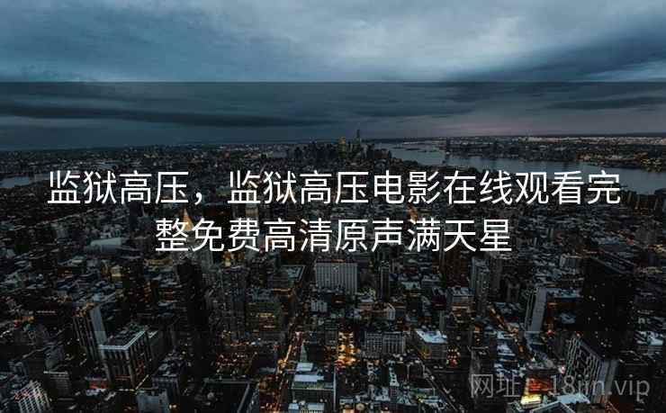 监狱高压，监狱高压电影在线观看完整免费高清原声满天星