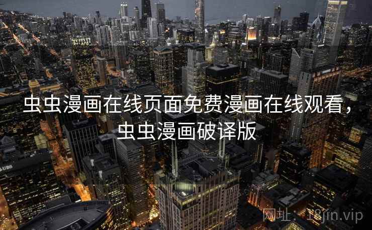 虫虫漫画在线页面免费漫画在线观看，虫虫漫画破译版