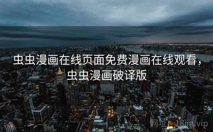 虫虫漫画在线页面免费漫画在线观看，虫虫漫画破译版