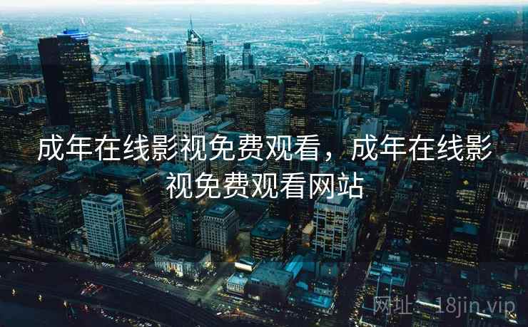 成年在线影视免费观看，成年在线影视免费观看网站